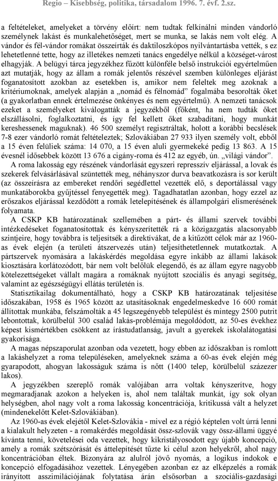 A belügyi tárca jegyzékhez fűzött különféle belső instrukciói egyértelműen azt mutatják, hogy az állam a romák jelentős részével szemben különleges eljárást foganatosított azokban az esetekben is,