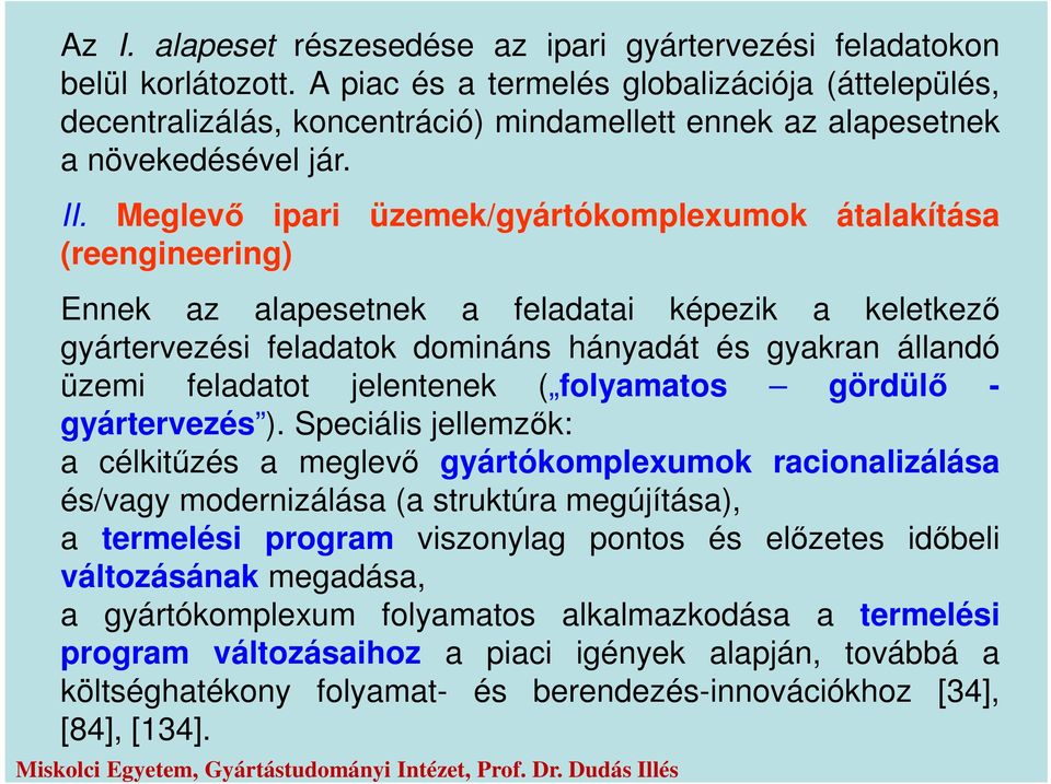 Meglevő ipari üzemek/gyártókomplexumok átalakítása (reengineering) Ennek az alapesetnek a feladatai képezik a keletkező gyártervezési feladatok domináns hányadát és gyakran állandó üzemi feladatot