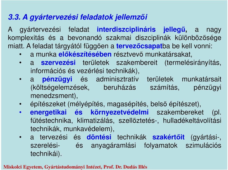 technikák), a pénzügyi és adminisztratív területek munkatársait (költségelemzések, beruházás számítás, pénzügyi menedzsment), építészeket (mélyépítés, magasépítés, belső építészet), energetikai és