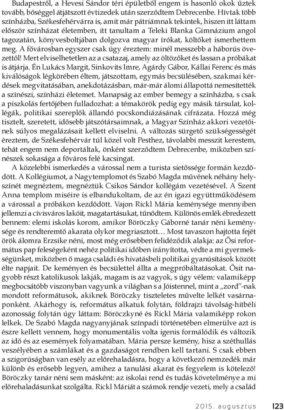 dolgozva magyar írókat, költőket ismerhettem meg. A fővárosban egyszer csak úgy éreztem: minél messzebb a háborús övezettől!