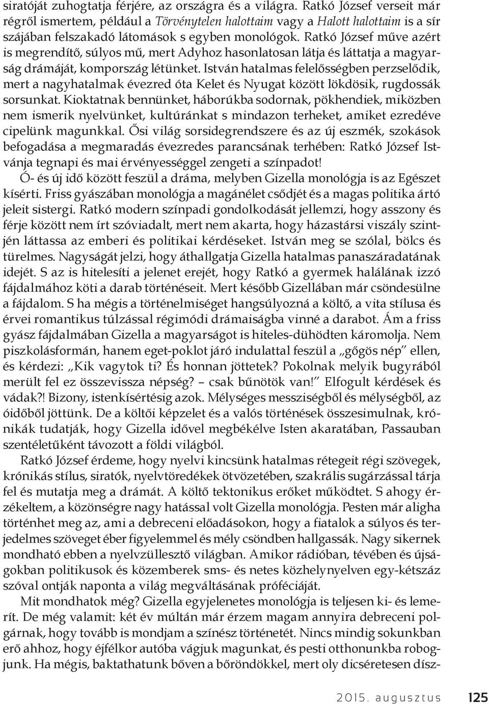 Ratkó József műve azért is megrendítő, súlyos mű, mert Adyhoz hasonlatosan látja és láttatja a magyarság drámáját, kompország létünket.