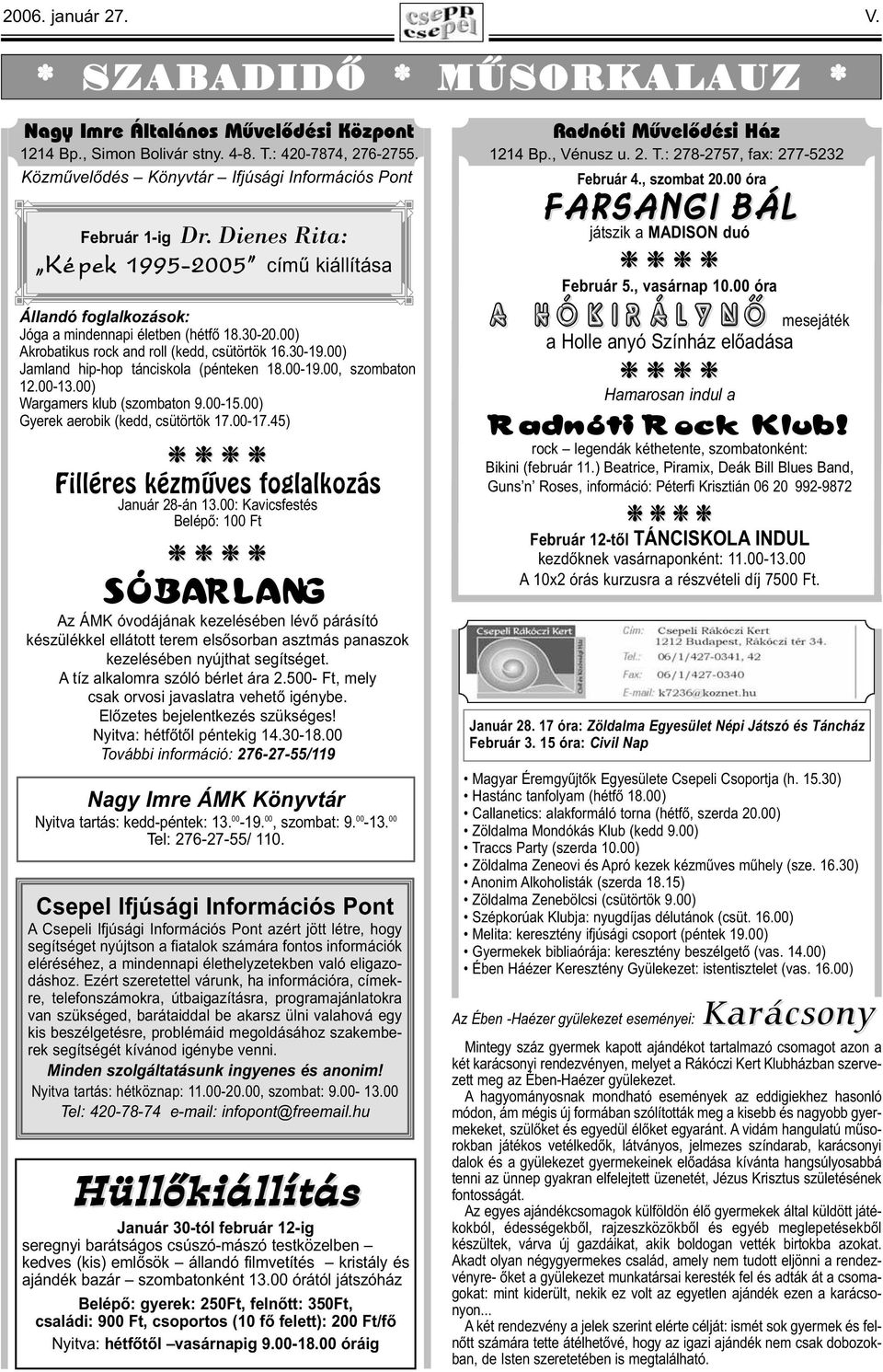 00) Akrobatikus rock and roll (kedd, csütörtök 16.30-19.00) Jamland hip-hop tánciskola (pénteken 18.00-19.00, szombaton 12.00-13.00) Wargamers klub (szombaton 9.00-15.