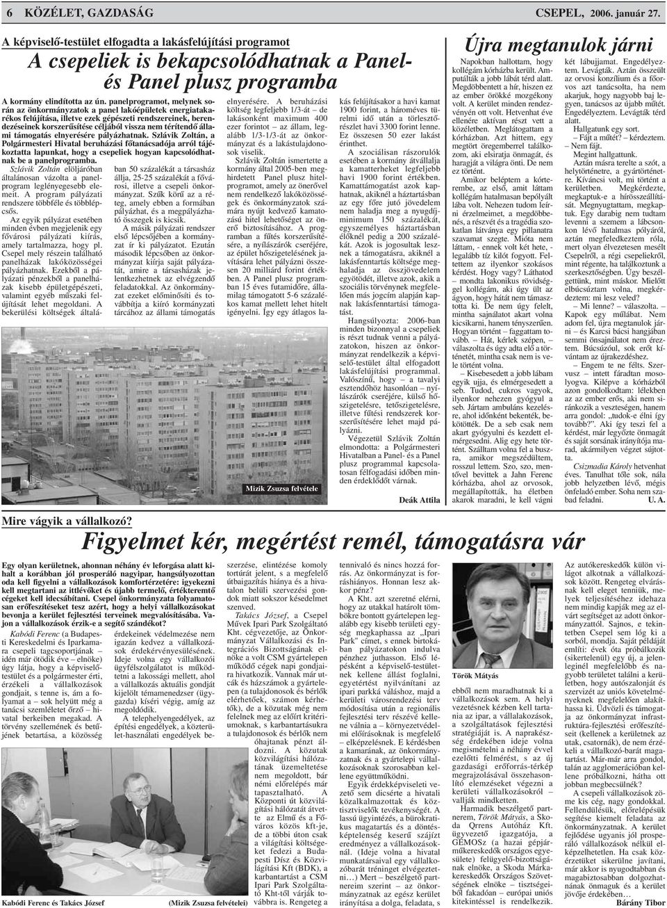 állami támogatás elnyerésére pályázhatnak. Szlávik Zoltán, a Polgármesteri Hivatal beruházási fõtanácsadója arról tájékoztatta lapunkat, hogy a csepeliek hogyan kapcsolódhat- Mire vágyik a vállalkozó?