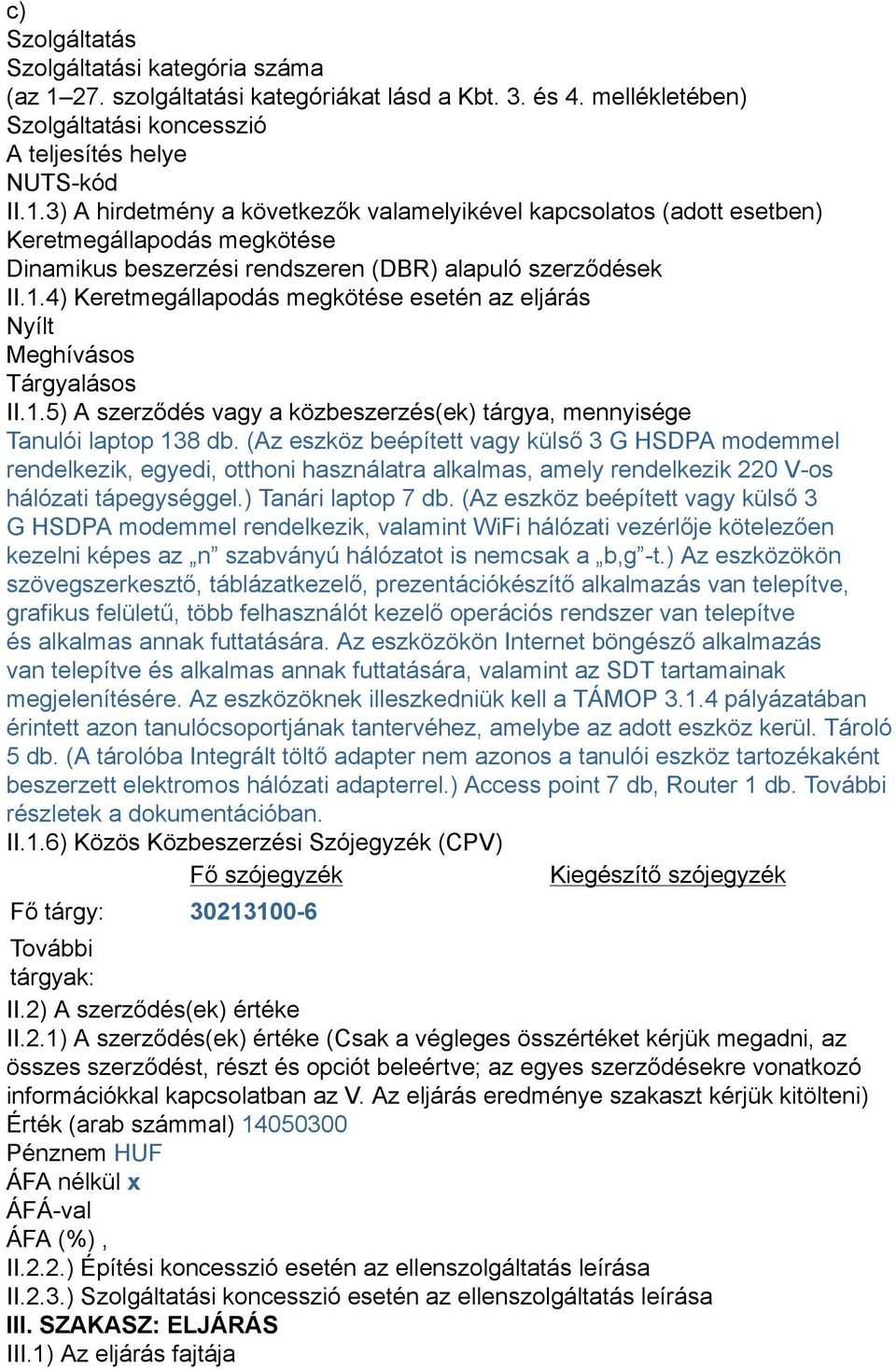 3) A hirdetmény a következők valamelyikével kapcsolatos (adott esetben) Keretmegállapodás megkötése Dinamikus beszerzési rendszeren (DBR) alapuló szerződések II.1.