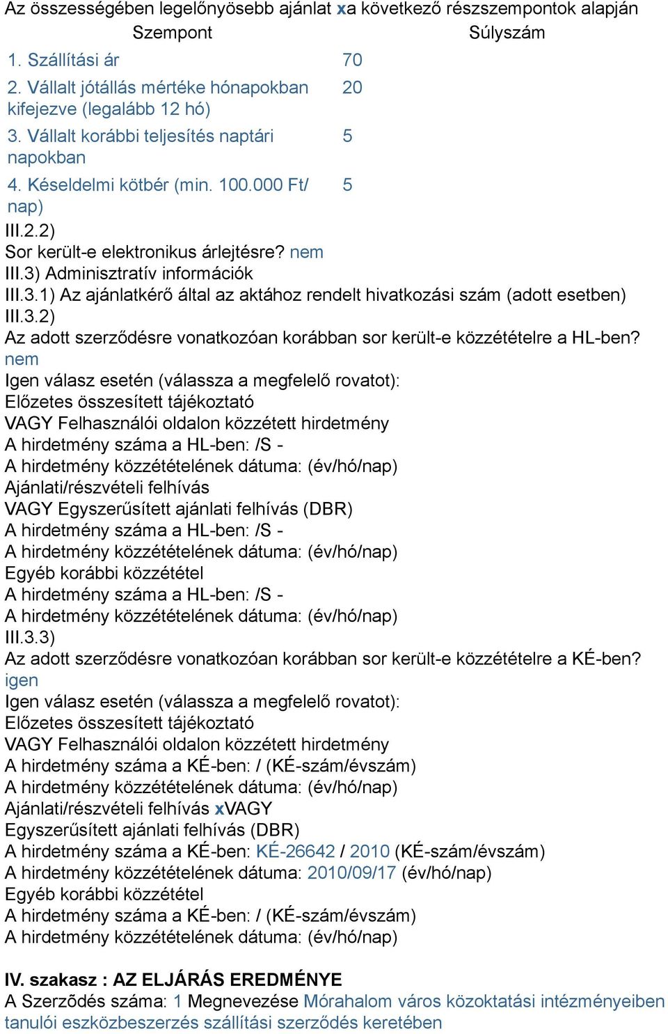 Adminisztratív információk III.3.1) Az ajánlatkérő által az aktához rendelt hivatkozási szám (adott esetben) III.3.2) Az adott szerződésre vonatkozóan korábban sor került-e közzétételre a HL-ben?