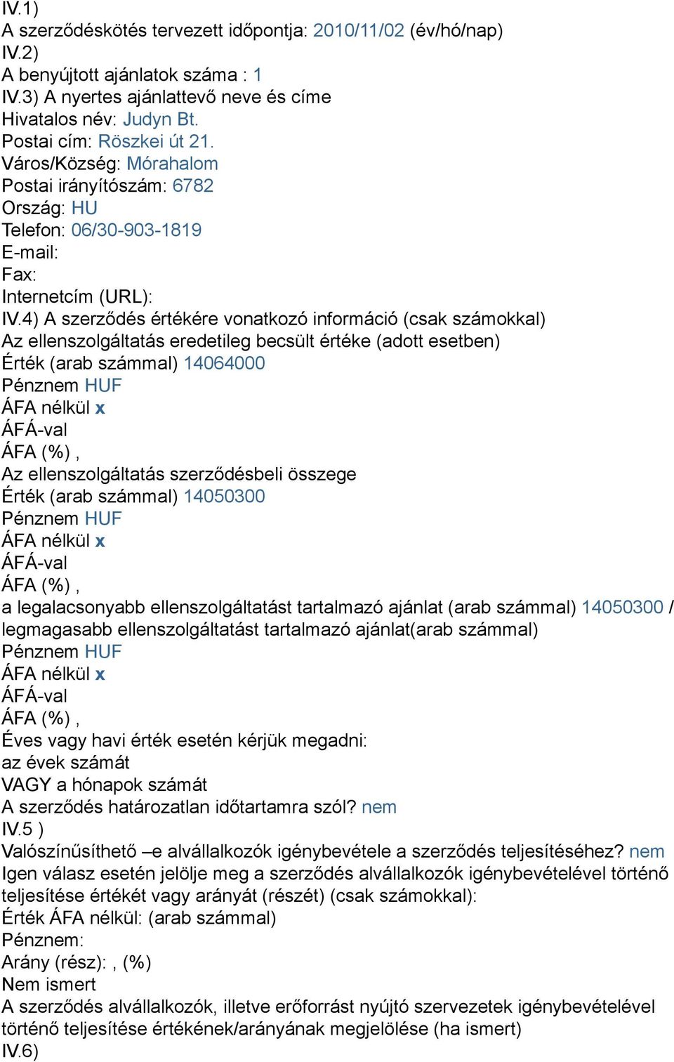 4) A szerződés értékére vonatkozó információ (csak számokkal) Az ellenszolgáltatás eredetileg becsült értéke (adott esetben) Érték (arab számmal) 14064000 Pénznem HUF ÁFA nélkül x Az