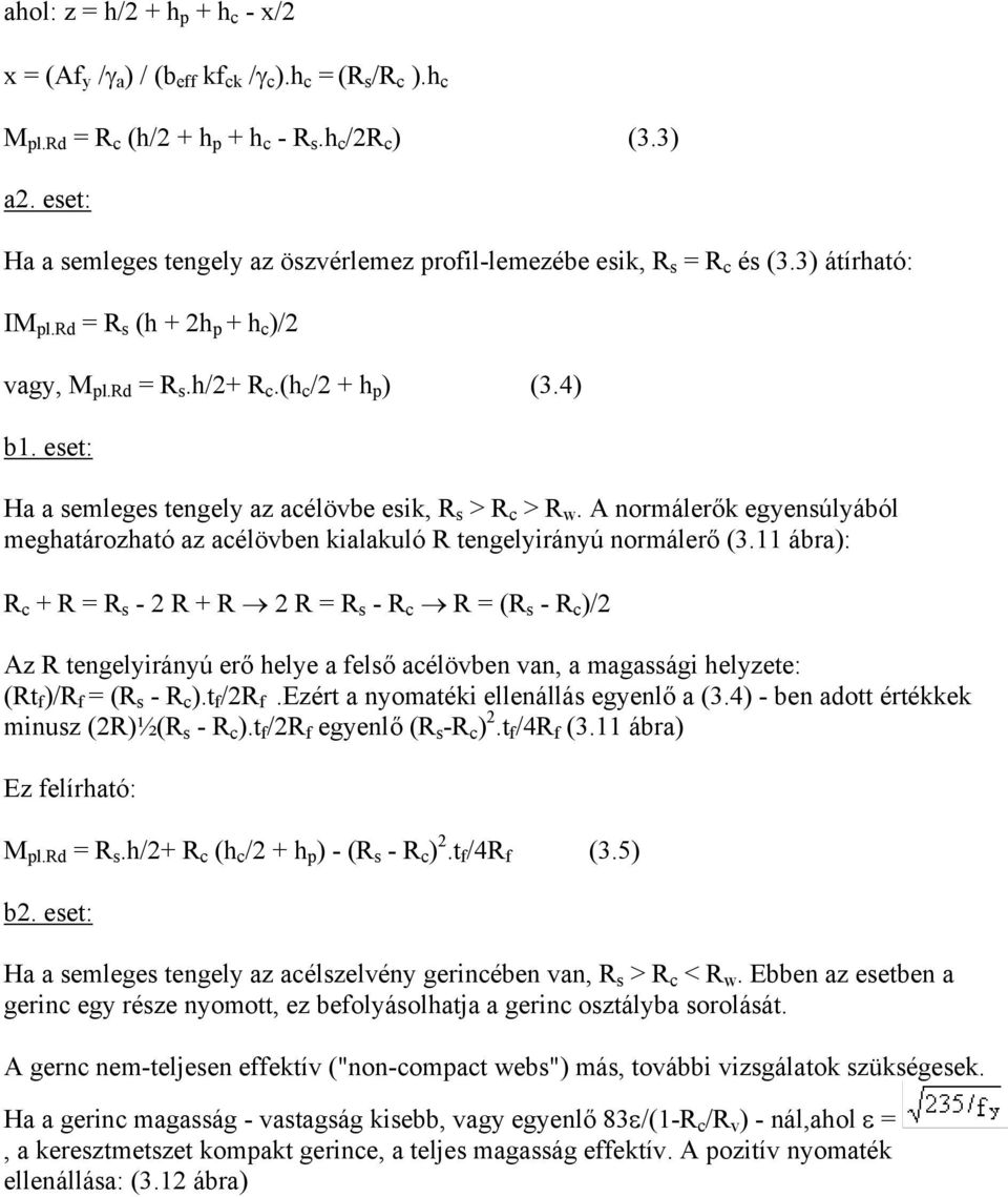 eset: Ha a semleges tengely az acélövbe esik, R s > R c > R w. A normálerők egyensúlyából meghatározható az acélövben kialakuló R tengelyirányú normálerő (3.