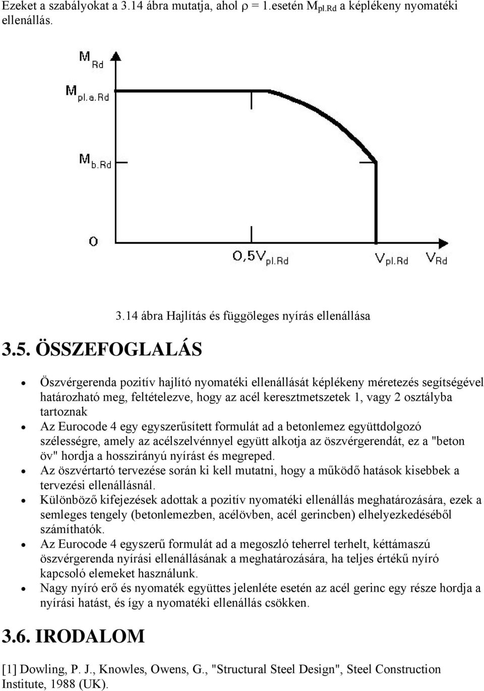 vagy 2 osztályba tartoznak Az Eurocode 4 egy egyszerűsített formulát ad a betonlemez együttdolgozó szélességre, amely az acélszelvénnyel együtt alkotja az öszvérgerendát, ez a "beton öv" hordja a