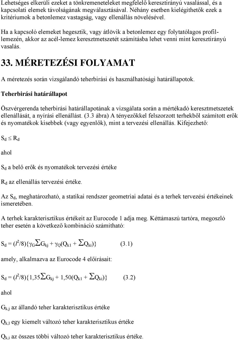 Ha a kapcsoló elemeket hegesztik, vagy átlövik a betonlemez egy folytatólagos profillemezén, akkor az acél-lemez keresztmetszetét számításba lehet venni mint keresztirányú vasalás. 33.