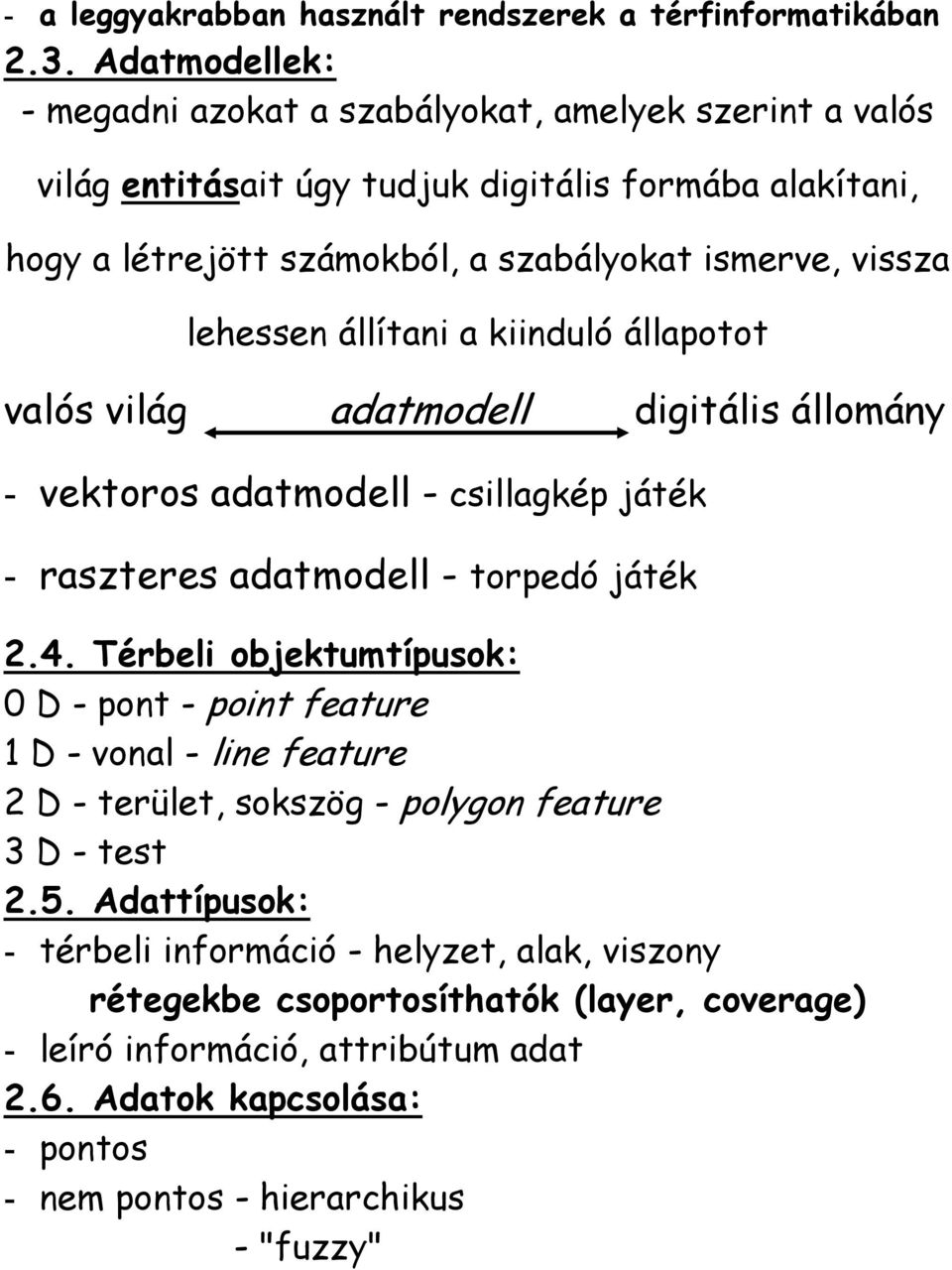 lehessen állítani a kiinduló állapotot valós világ adatmodell digitális állomány - vektoros adatmodell - csillagkép játék - raszteres adatmodell - torpedó játék 2.4.