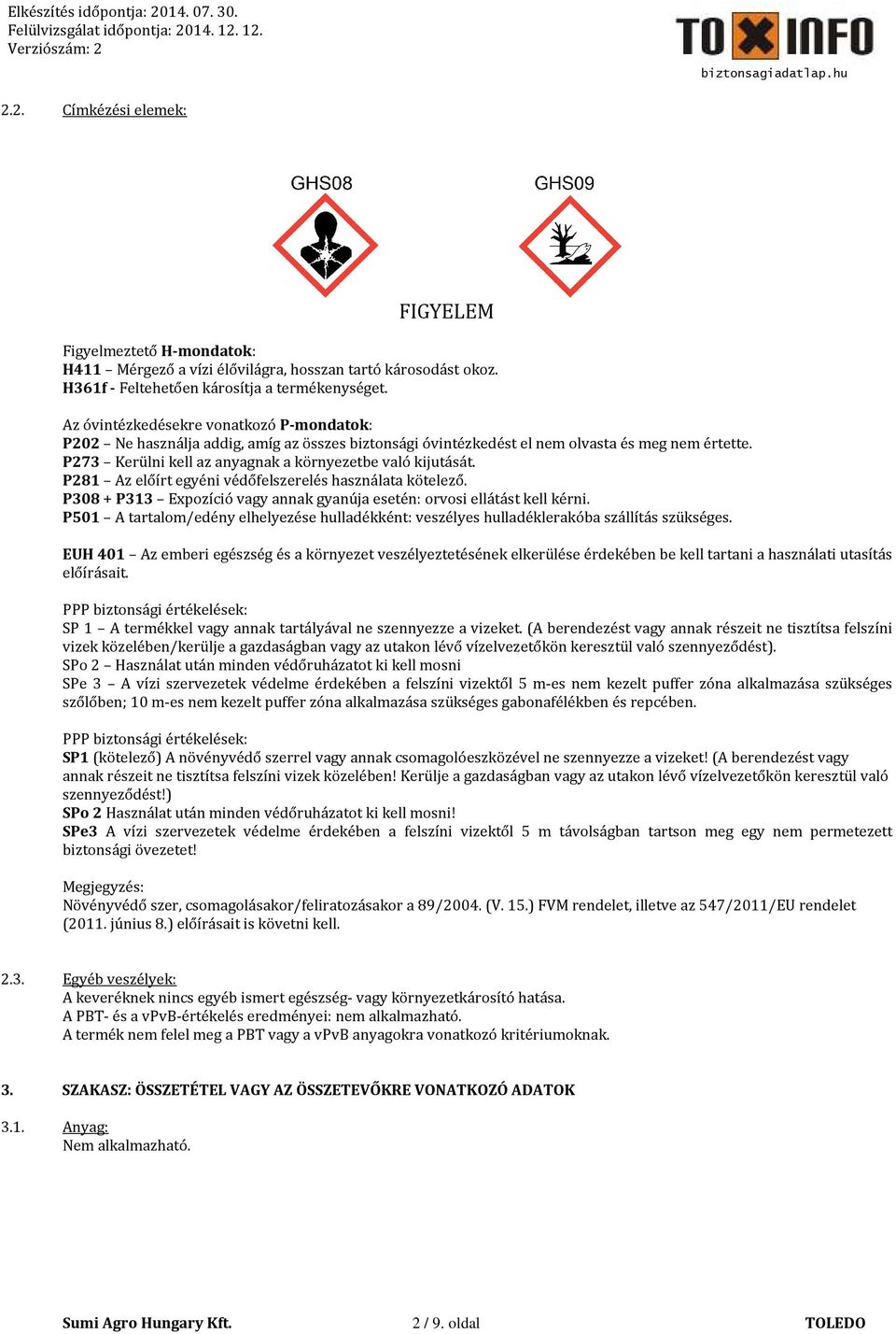 P273 Kerülni kell az anyagnak a környezetbe való kijutását. P281 Az előírt egyéni védőfelszerelés használata kötelező. P308 + P313 Expozíció vagy annak gyanúja esetén: orvosi ellátást kell kérni.