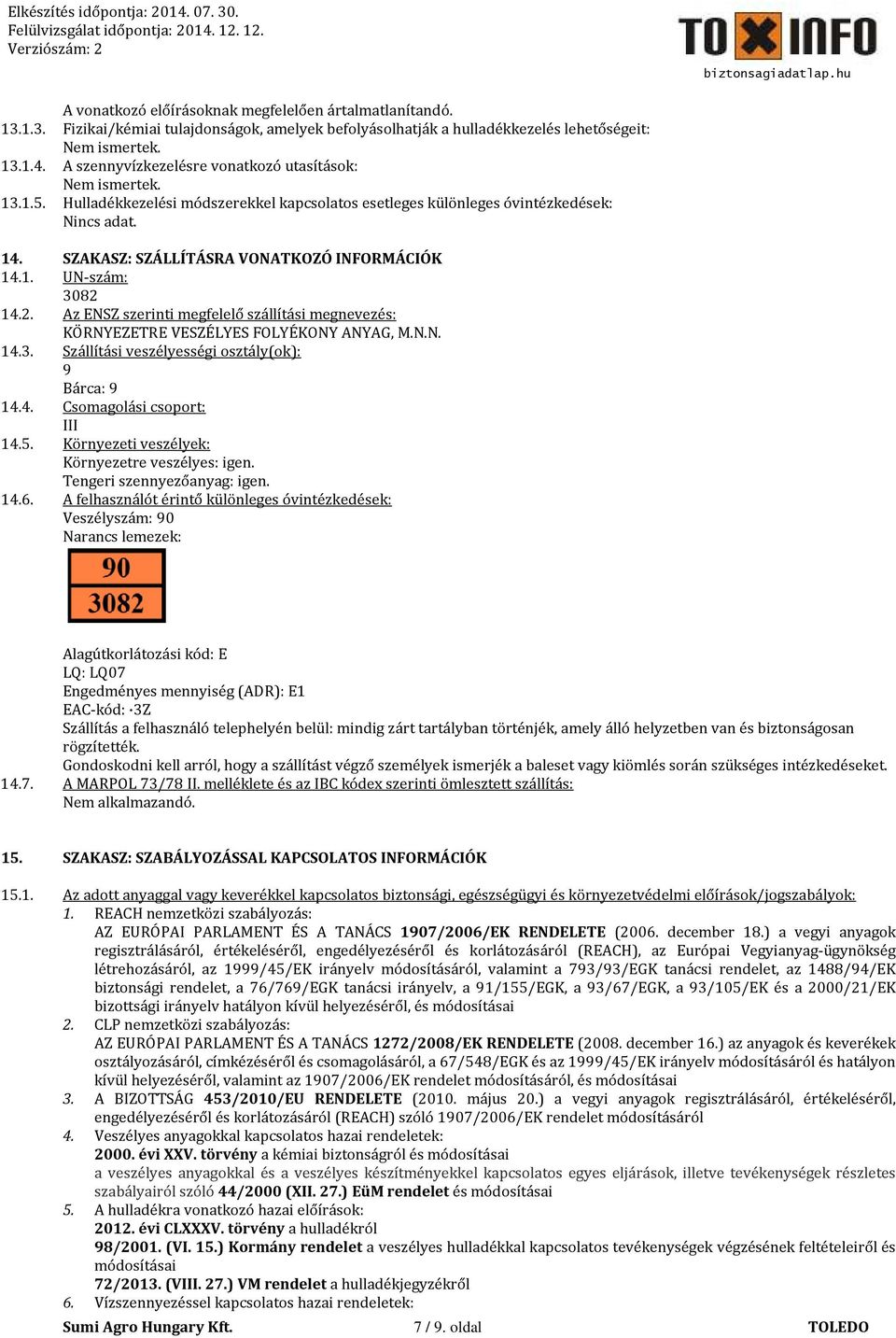 2. Az ENSZ szerinti megfelelő szállítási megnevezés: KÖRNYEZETRE VESZÉLYES FOLYÉKONY ANYAG, M.N.N. 14.3. Szállítási veszélyességi osztály(ok): 9 Bárca: 9 14.4. Csomagolási csoport: III 14.5.