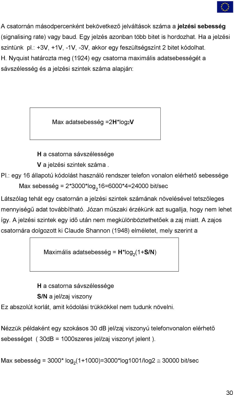 Nyquist határozta meg (1924) egy csatorna maximális adatsebességét a sávszélesség és a jelzési szintek száma alapján: Max adatsebesség =2H*log2V H a csatorna sávszélessége V a jelzési szintek száma.