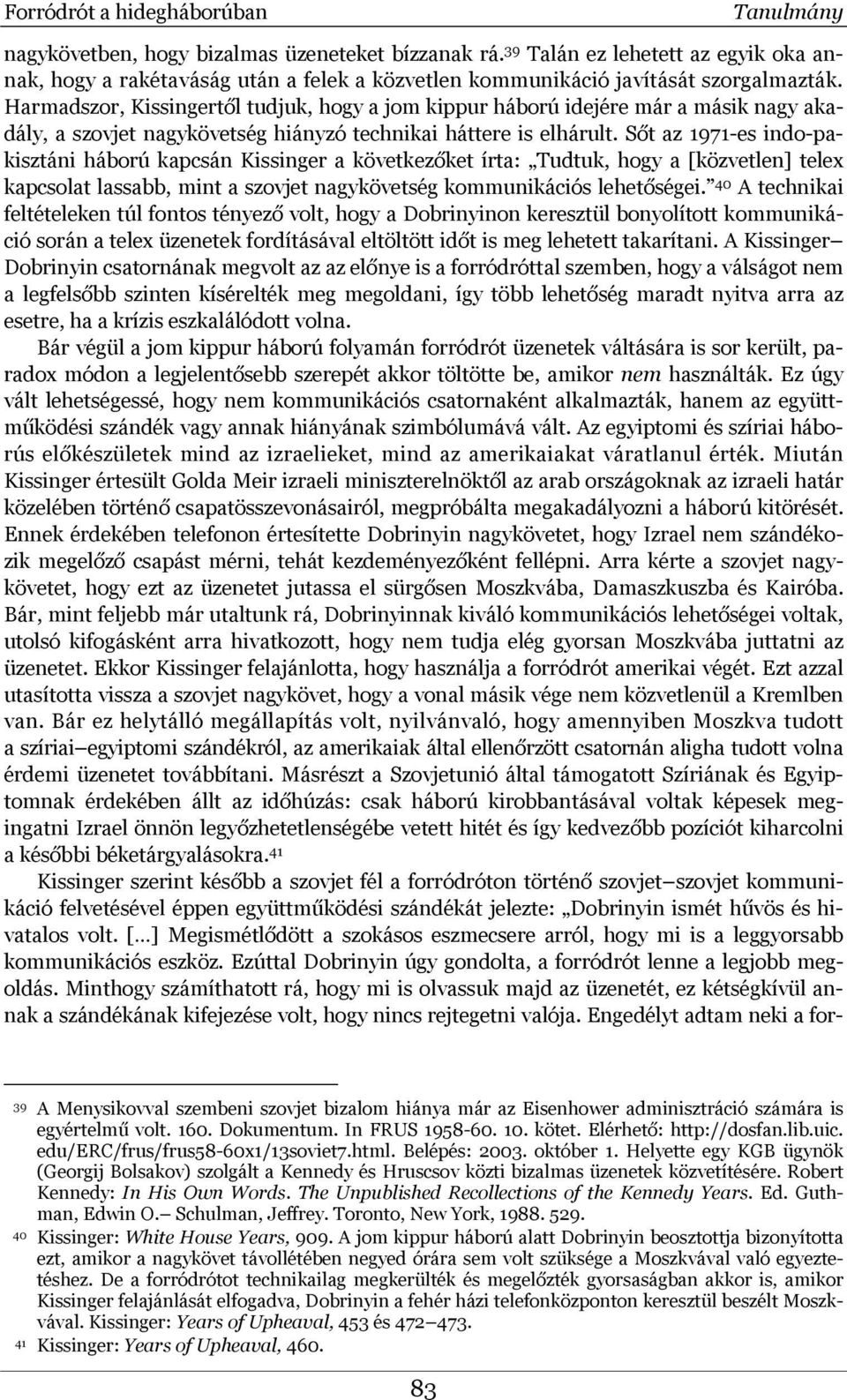 Harmadszor, Kissingertől tudjuk, hogy a jom kippur háború idejére már a másik nagy akadály, a szovjet nagykövetség hiányzó technikai háttere is elhárult.