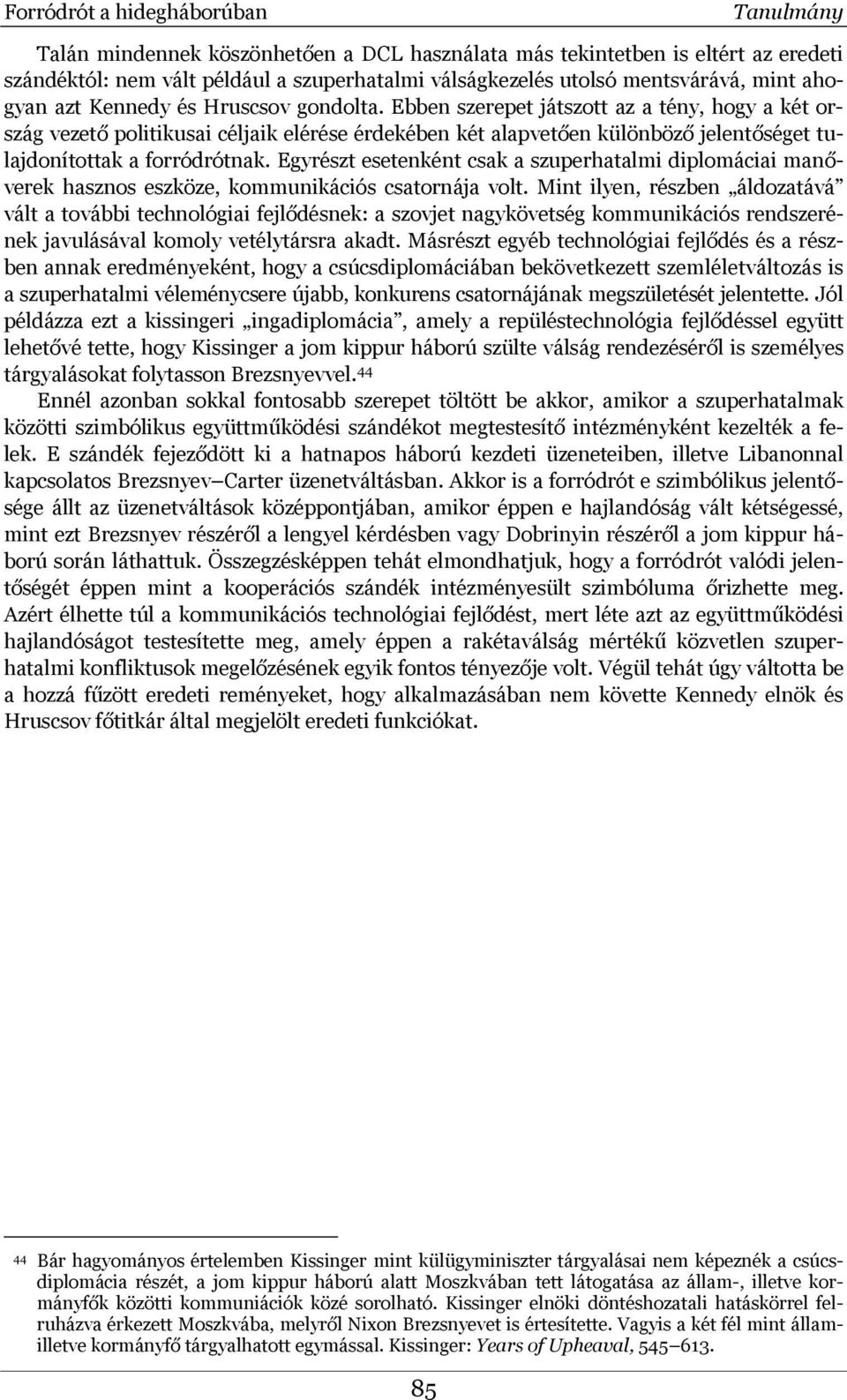 Ebben szerepet játszott az a tény, hogy a két ország vezető politikusai céljaik elérése érdekében két alapvetően különböző jelentőséget tulajdonítottak a forródrótnak.