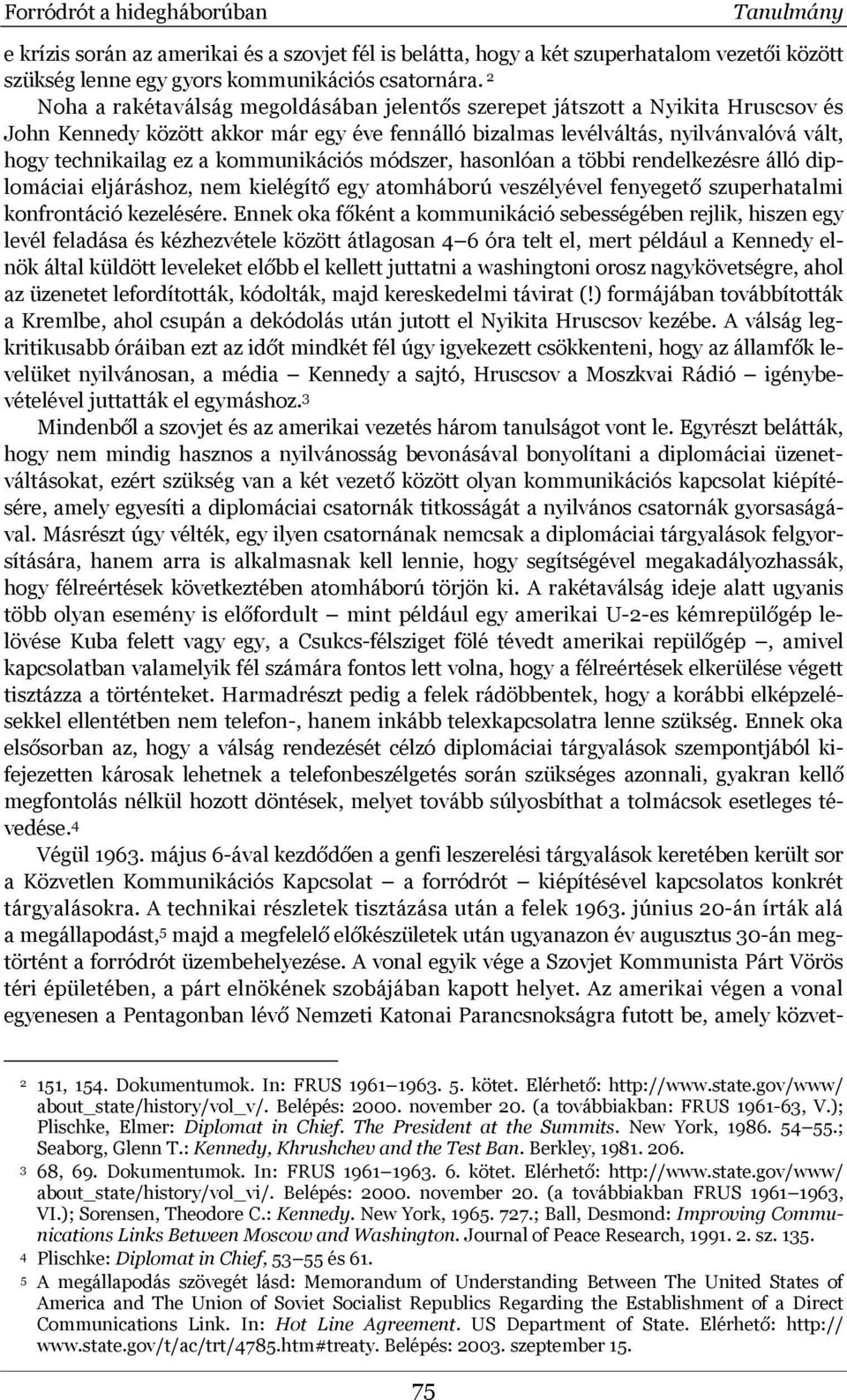 kommunikációs módszer, hasonlóan a többi rendelkezésre álló diplomáciai eljáráshoz, nem kielégítő egy atomháború veszélyével fenyegető szuperhatalmi konfrontáció kezelésére.