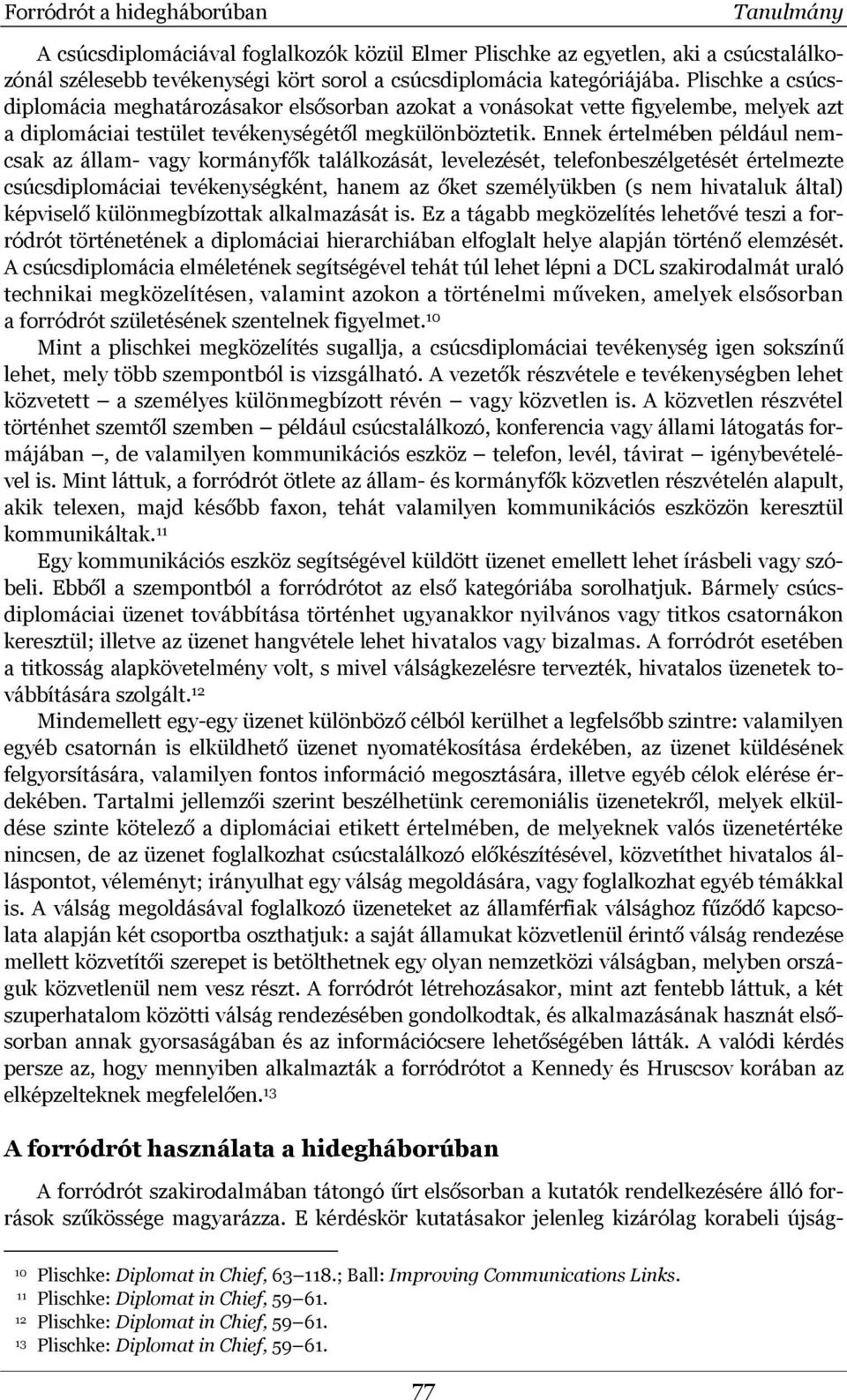 Ennek értelmében például nemcsak az állam- vagy kormányfők találkozását, levelezését, telefonbeszélgetését értelmezte csúcsdiplomáciai tevékenységként, hanem az őket személyükben (s nem hivataluk