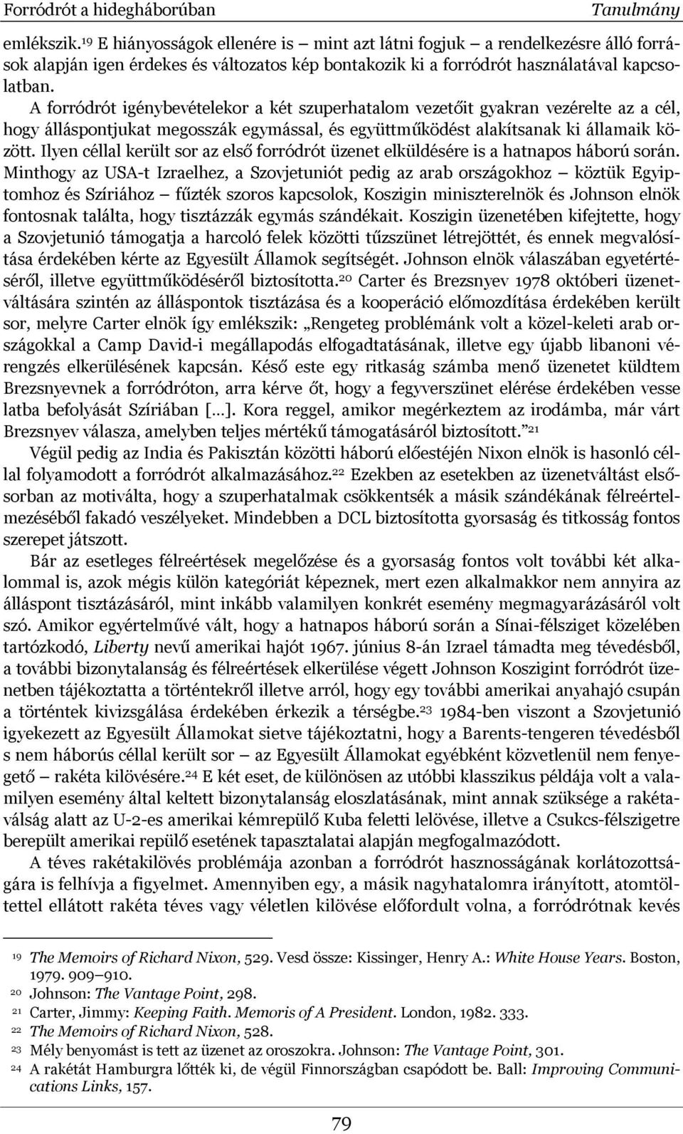 A forródrót igénybevételekor a két szuperhatalom vezetőit gyakran vezérelte az a cél, hogy álláspontjukat megosszák egymással, és együttműködést alakítsanak ki államaik között.