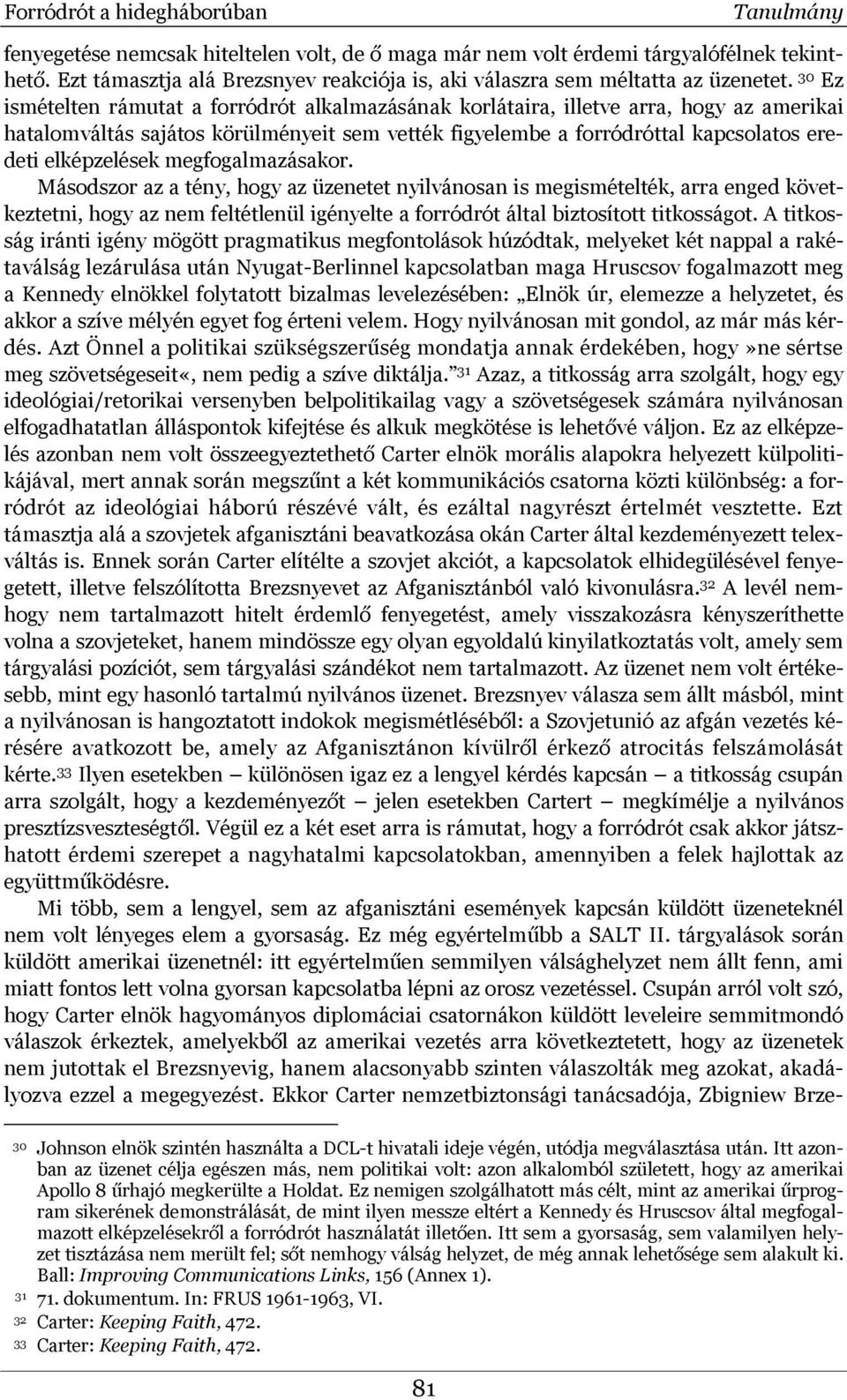 30 Ez ismételten rámutat a forródrót alkalmazásának korlátaira, illetve arra, hogy az amerikai hatalomváltás sajátos körülményeit sem vették figyelembe a forródróttal kapcsolatos eredeti elképzelések