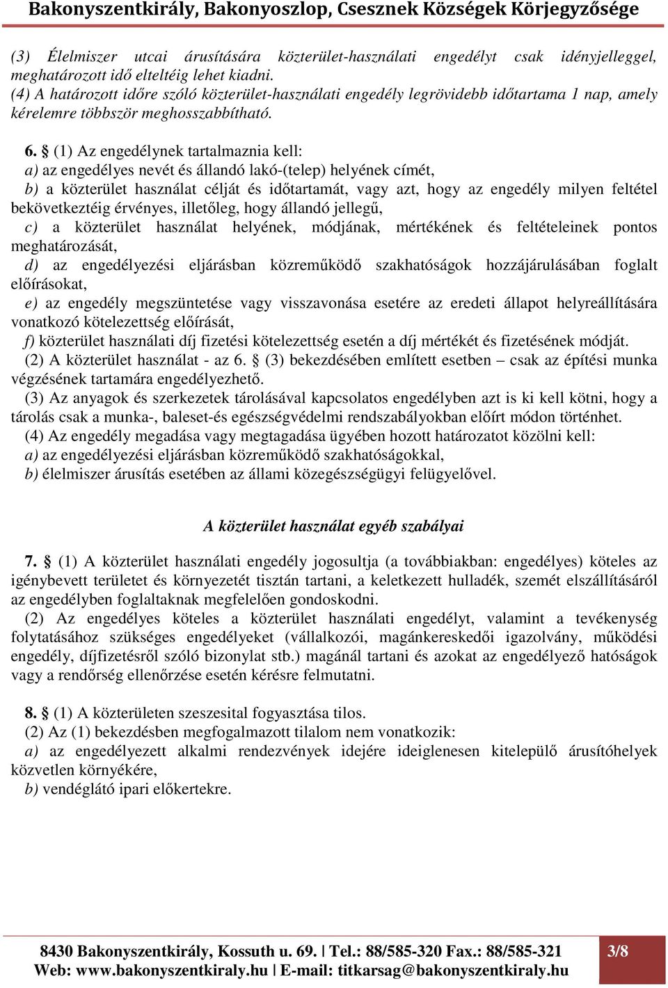 (1) Az engedélynek tartalmaznia kell: a) az engedélyes nevét és állandó lakó-(telep) helyének címét, b) a közterület használat célját és időtartamát, vagy azt, hogy az engedély milyen feltétel