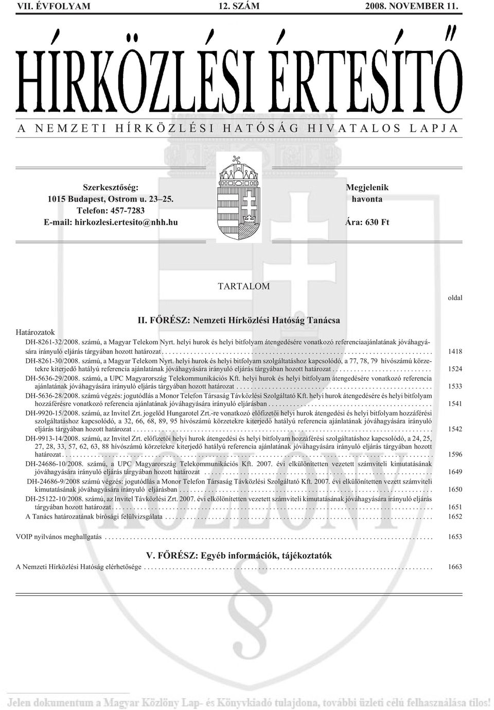 helyi hurok és helyi bitfolyam átengedésére vonatkozó referenciaajánlatának jóváhagyására irányuló eljárás tárgyában hozott határozat... 1418 DH-8261-30/2008. számú, a Magyar Telekom Nyrt.