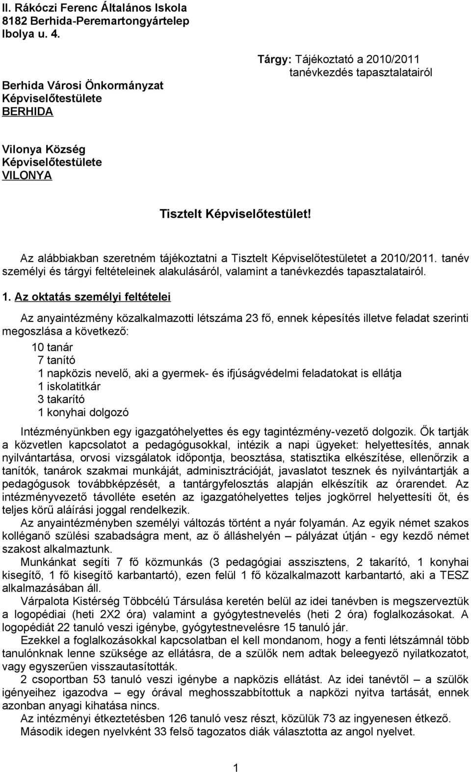 Az alábbiakban szeretném tájékoztatni a Tisztelt Képviselőtestületet a 2010/2011. tanév személyi és tárgyi feltételeinek alakulásáról, valamint a tanévkezdés tapasztalatairól. 1.