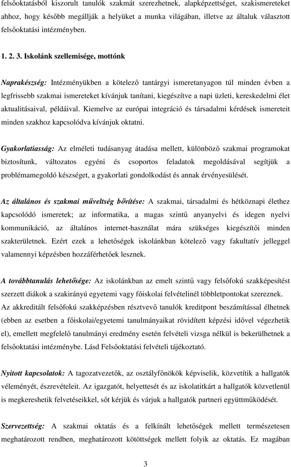 Iskolánk szellemisége, mottónk Naprakészség: Intézményükben a kötelezı tantárgyi ismeretanyagon túl minden évben a legfrissebb szakmai ismereteket kívánjuk tanítani, kiegészítve a napi üzleti,