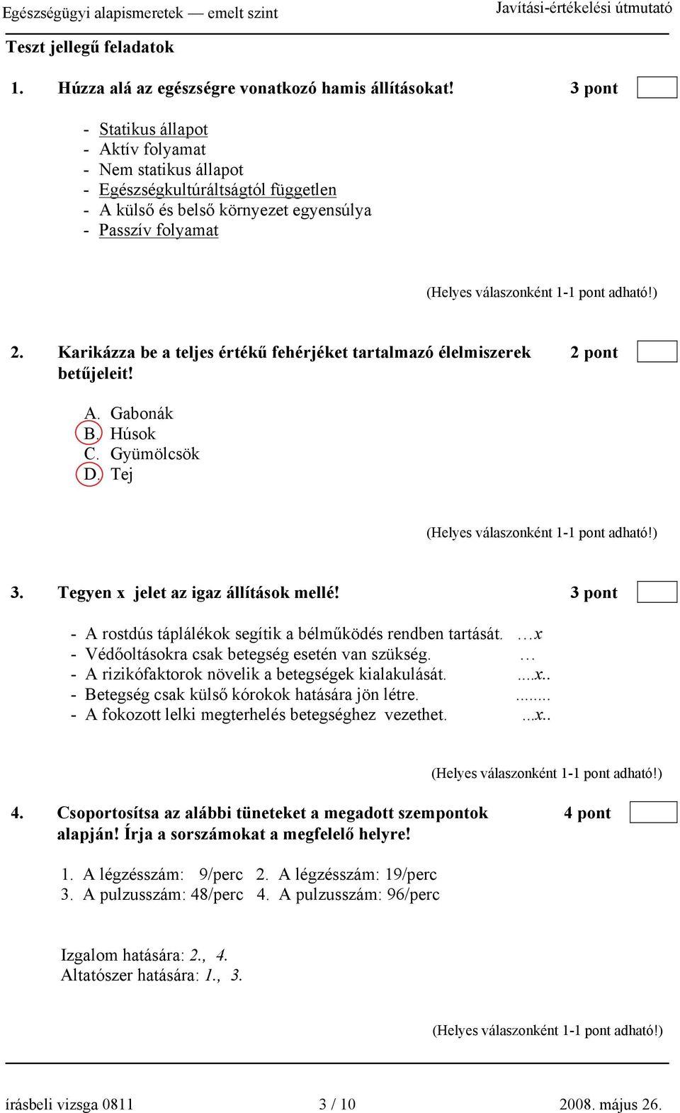 Karikázza be a teljes értékű fehérjéket tartalmazó élelmiszerek 2 pont betűjeleit! A. Gabonák B. Húsok C. Gyümölcsök D. Tej 3. Tegyen x jelet az igaz állítások mellé!