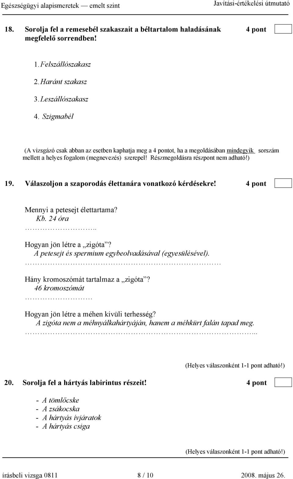 Válaszoljon a szaporodás élettanára vonatkozó kérdésekre! 4 pont Mennyi a petesejt élettartama? Kb. 24 óra.. Hogyan jön létre a zigóta? A petesejt és spermium egybeolvadásával (egyesülésével).