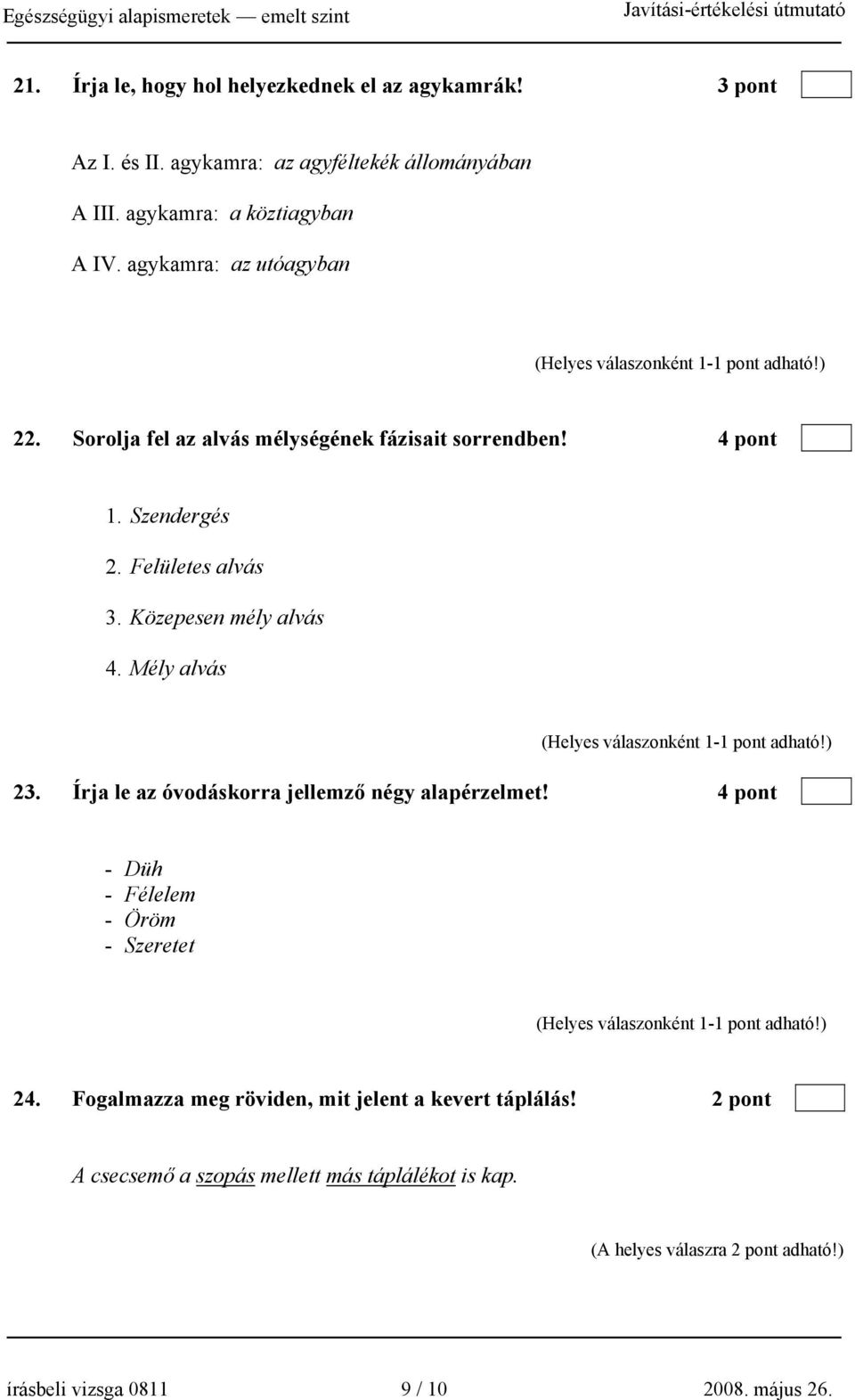 Mély alvás 23. Írja le az óvodáskorra jellemző négy alapérzelmet! 4 pont - Düh - Félelem - Öröm - Szeretet 24.