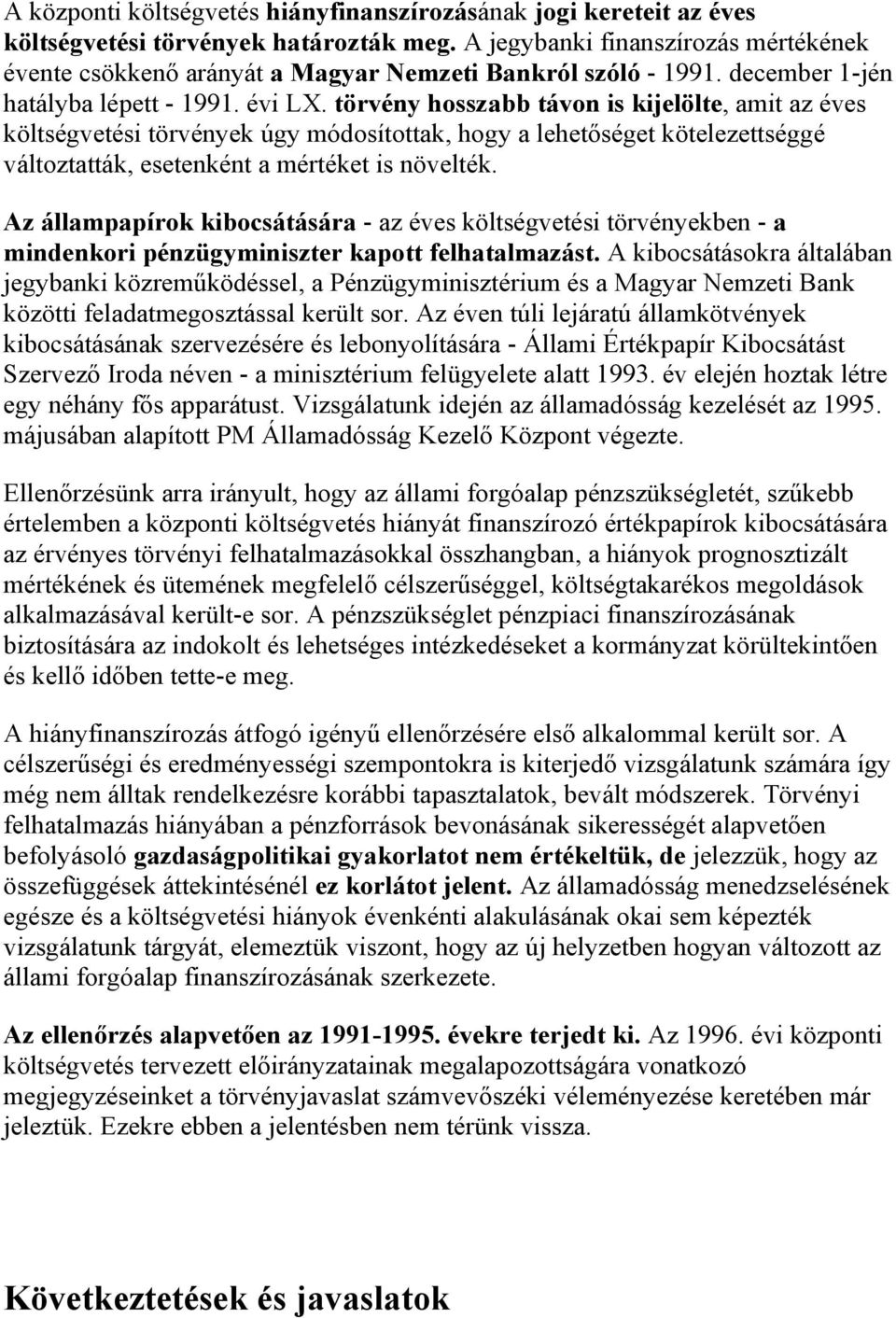 törvény hosszabb távon is kijelölte, amit az éves költségvetési törvények úgy módosítottak, hogy a lehetőséget kötelezettséggé változtatták, esetenként a mértéket is növelték.