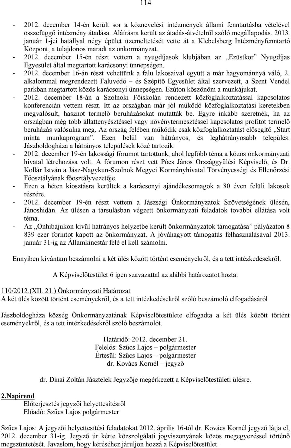 december 15-én részt vettem a nyugdíjasok klubjában az Ezüstkor Nyugdíjas Egyesület által megtartott karácsonyi ünnepségen. - 2012.