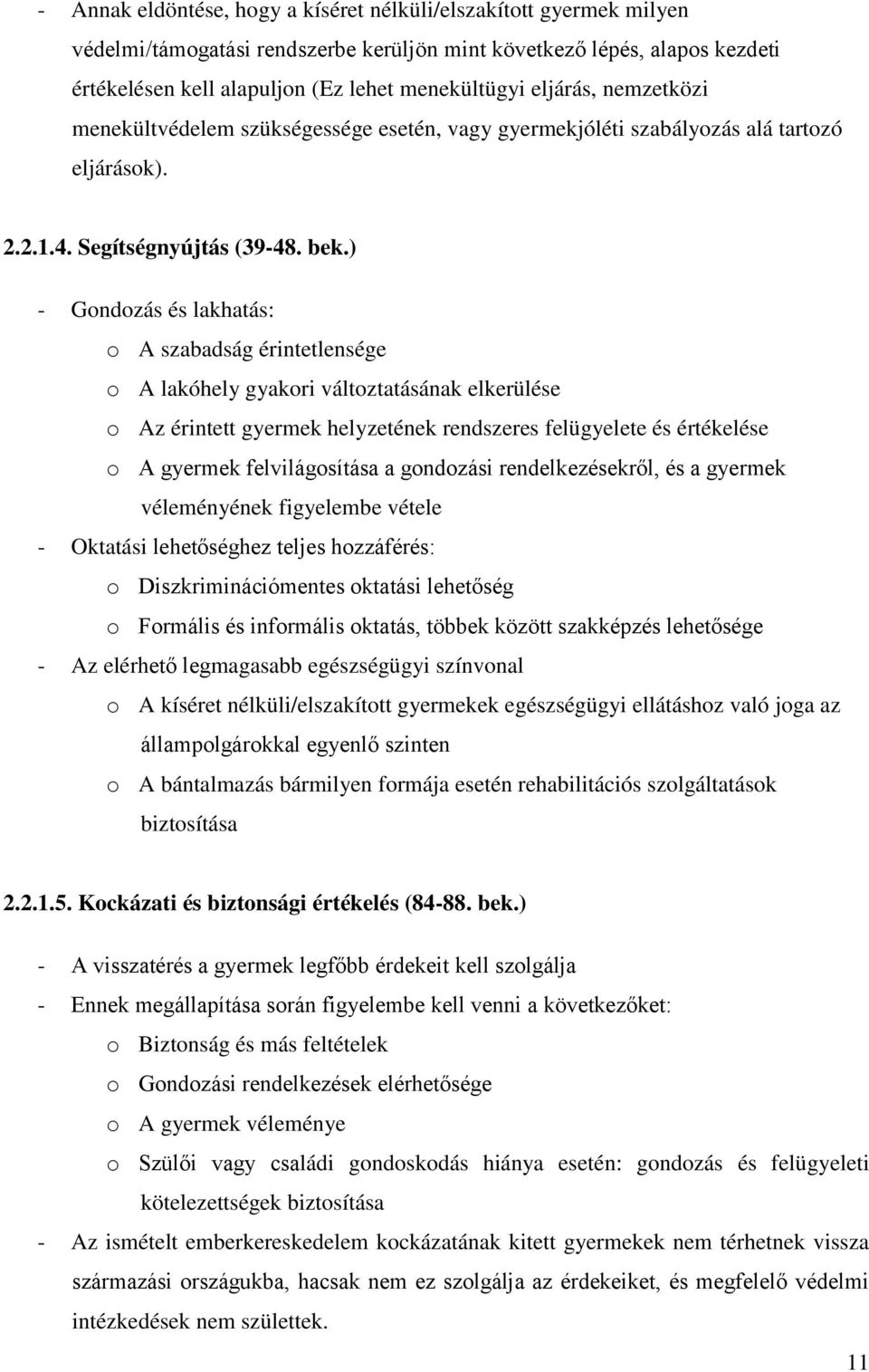 ) - Gondozás és lakhatás: o A szabadság érintetlensége o A lakóhely gyakori változtatásának elkerülése o Az érintett gyermek helyzetének rendszeres felügyelete és értékelése o A gyermek