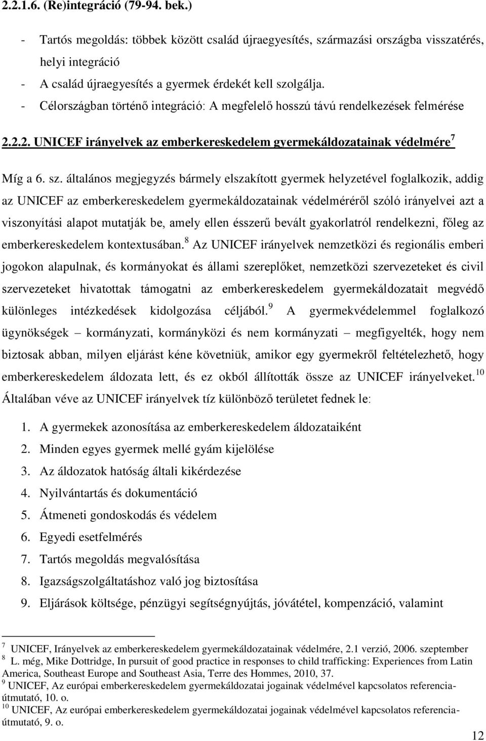 - Célországban történő integráció: A megfelelő hosszú távú rendelkezések felmérése 2.2.2. UNICEF irányelvek az emberkereskedelem gyermekáldozatainak védelmére 7 Míg a 6. sz.