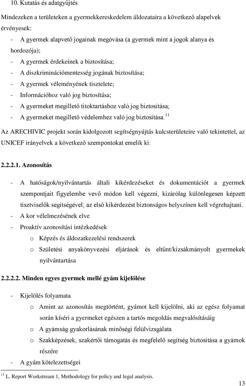 titoktartáshoz való jog biztosítása; - A gyermeket megillető védelemhez való jog biztosítása.