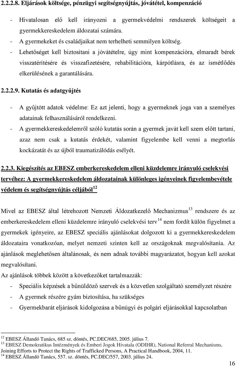 - Lehetőséget kell biztosítani a jóvátételre, úgy mint kompenzációra, elmaradt bérek visszatérítésére és visszafizetésére, rehabilitációra, kárpótlásra, és az ismétlődés elkerülésének a garantálására.