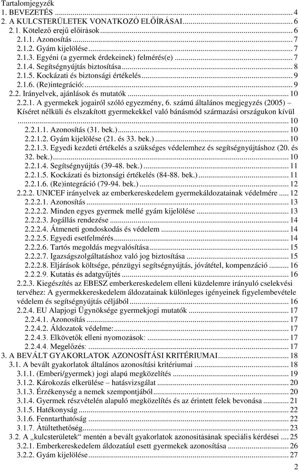 .. 10 2.2.1. A gyermekek jogairól szóló egyezmény, 6. számú általános megjegyzés (2005) Kíséret nélküli és elszakított gyermekekkel való bánásmód származási országukon kívül... 10 2.2.1.1. Azonosítás (31.