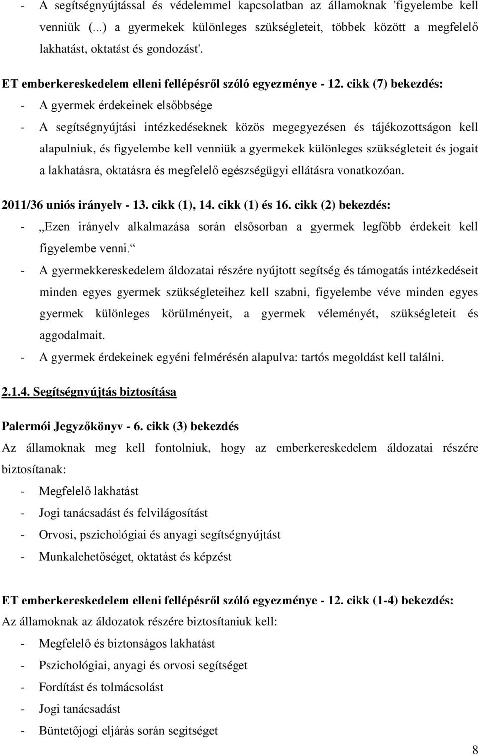 cikk (7) bekezdés: - A gyermek érdekeinek elsőbbsége - A segítségnyújtási intézkedéseknek közös megegyezésen és tájékozottságon kell alapulniuk, és figyelembe kell venniük a gyermekek különleges