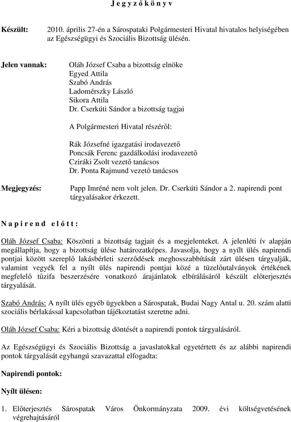 Cserkúti Sándor a bizottság tagjai A Polgármesteri Hivatal részérıl: Rák Józsefné igazgatási irodavezetı Poncsák Ferenc gazdálkodási irodavezetı Cziráki Zsolt vezetı tanácsos Dr.