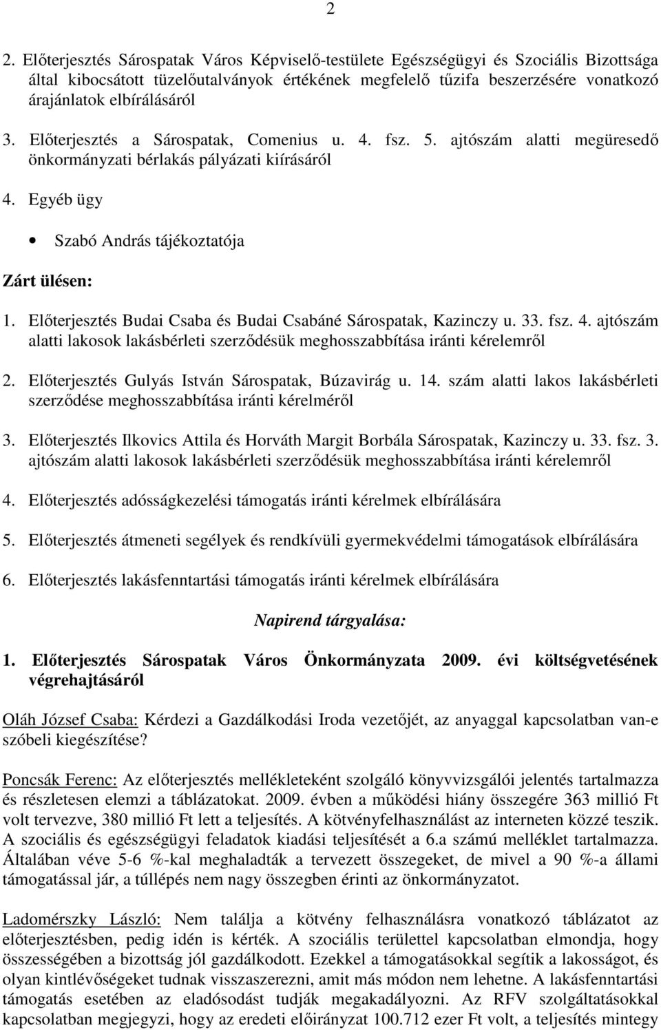 Elıterjesztés Budai Csaba és Budai Csabáné Sárospatak, Kazinczy u. 33. fsz. 4. ajtószám alatti lakosok lakásbérleti szerzıdésük meghosszabbítása iránti kérelemrıl 2.