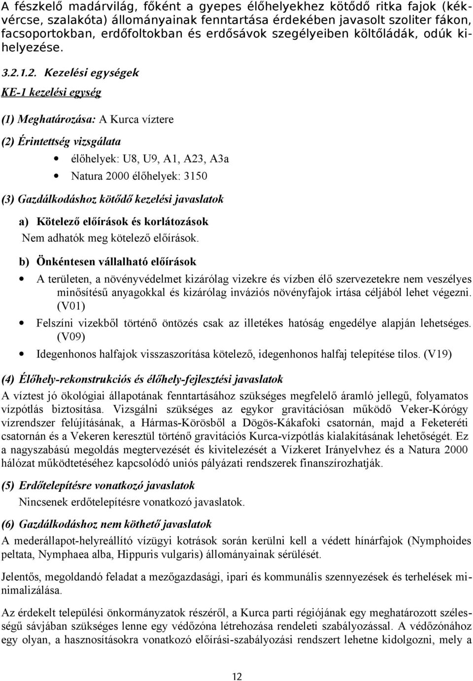 1.2. Kezelési egységek KE-1 kezelési egység (1) Meghatározása: A Kurca víztere (2) Érintettség vizsgálata élőhelyek: U8, U9, A1, A23, A3a Natura 2000 élőhelyek: 3150 (3) Gazdálkodáshoz kötődő