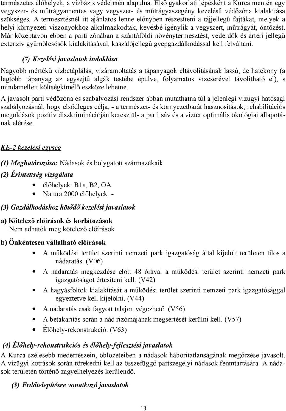 Már középtávon ebben a parti zónában a szántóföldi növénytermesztést, véderdők és ártéri jellegű extenzív gyümölcsösök kialakításával, kaszálójellegű gyepgazdálkodással kell felváltani.