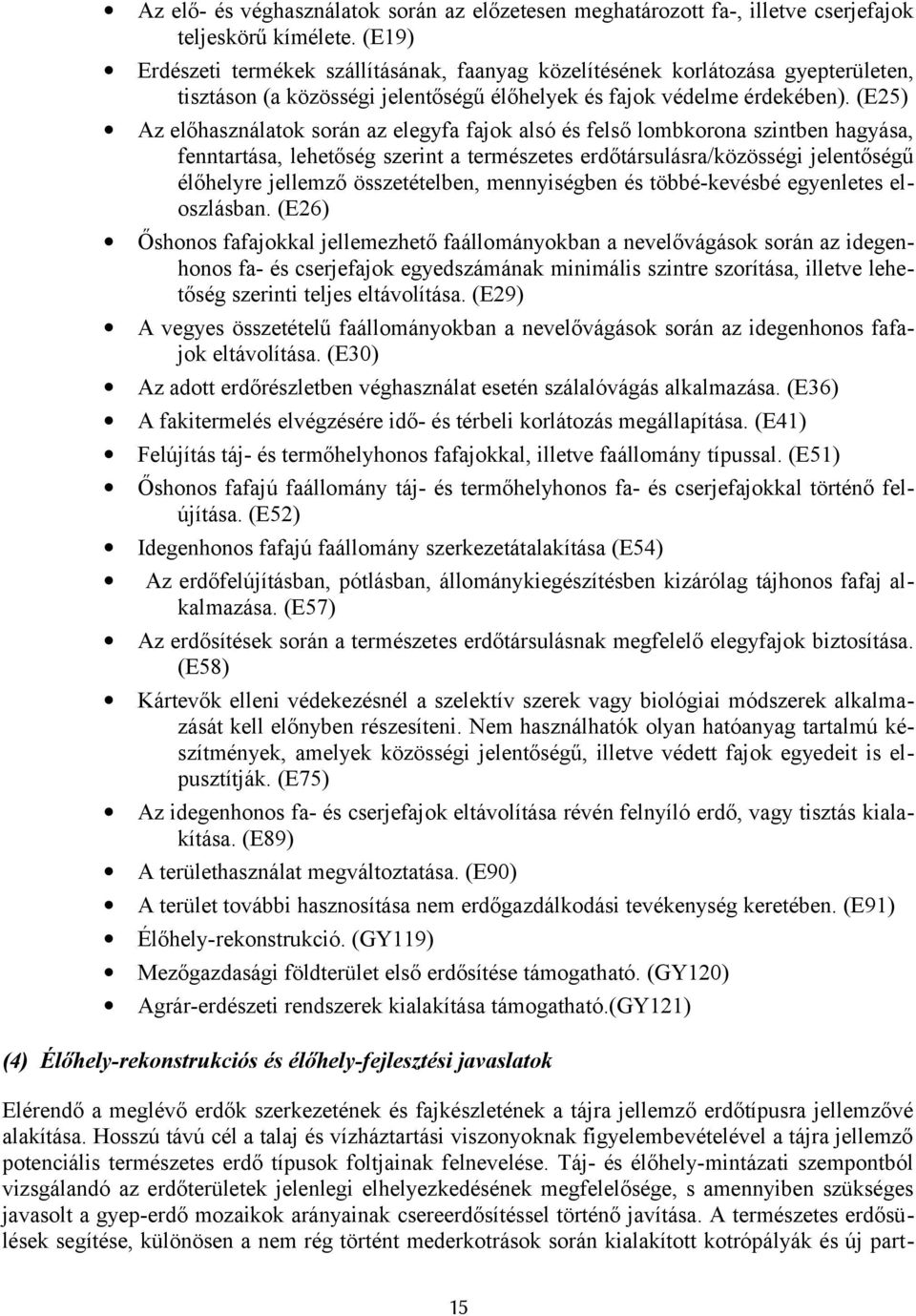 (E25) Az előhasználatok során az elegyfa fajok alsó és felső lombkorona szintben hagyása, fenntartása, lehetőség szerint a természetes erdőtársulásra/közösségi jelentőségű élőhelyre jellemző