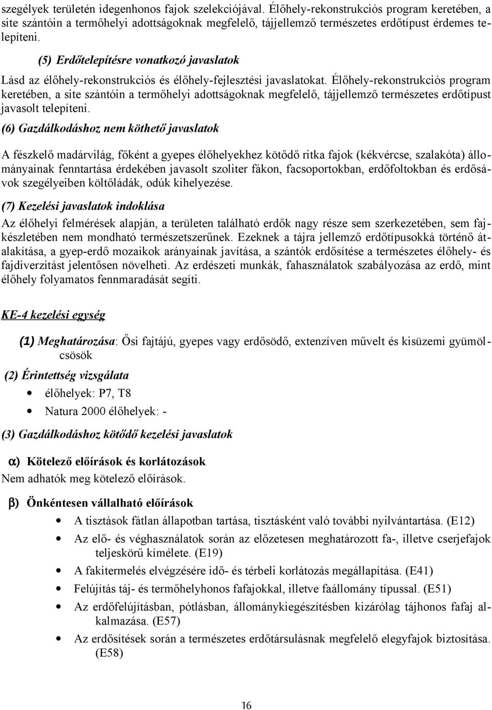 (5) Erdőtelepítésre vonatkozó javaslatok Lásd az élőhely-rekonstrukciós és élőhely-fejlesztési javaslatokat.