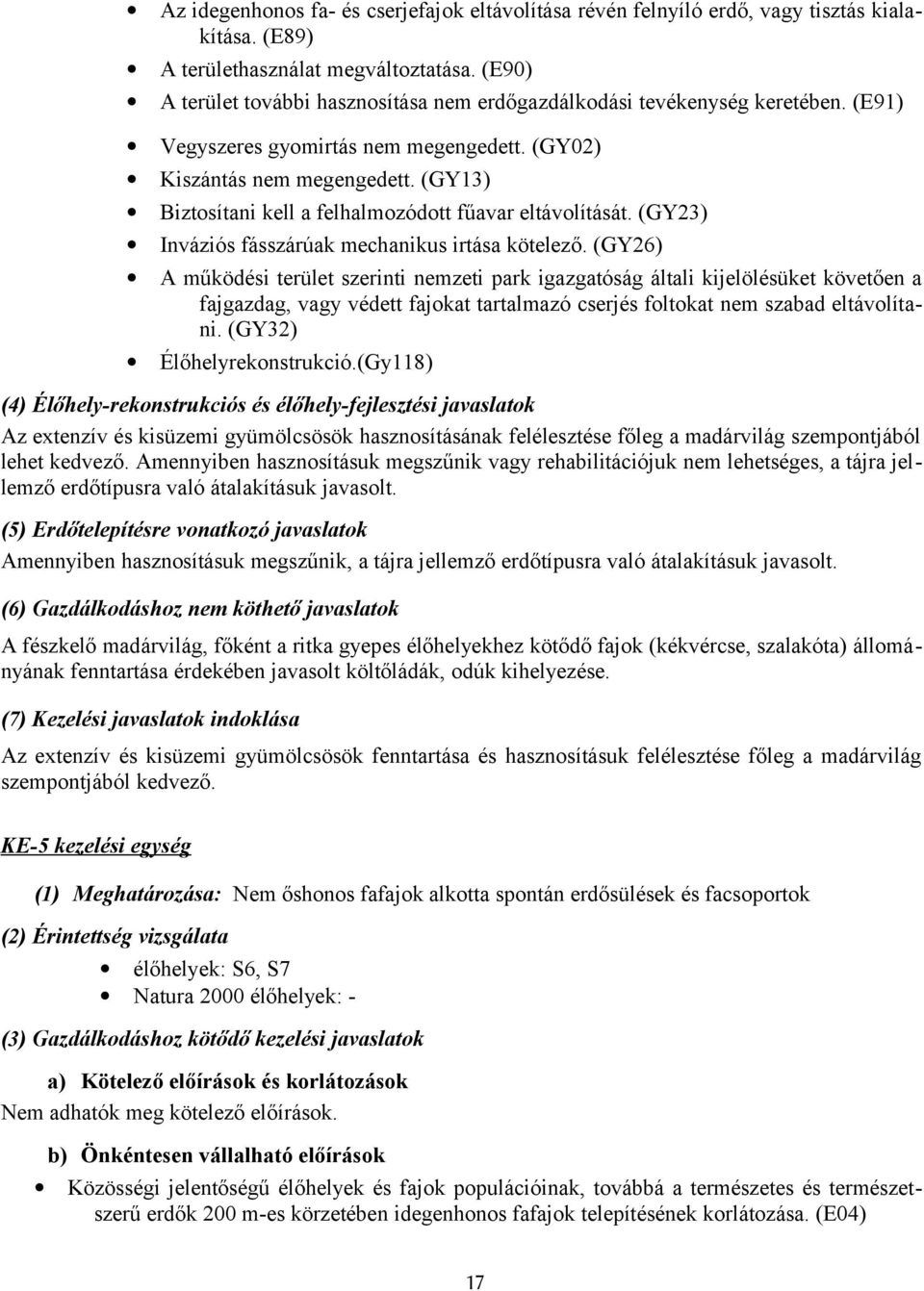 (GY13) Biztosítani kell a felhalmozódott fűavar eltávolítását. (GY23) Inváziós fásszárúak mechanikus irtása kötelező.