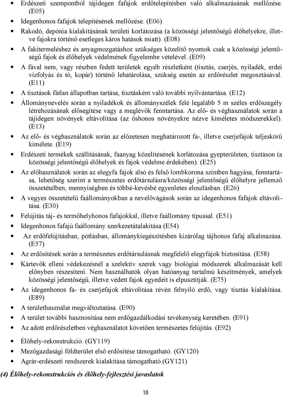 (E08) A fakitermeléshez és anyagmozgatáshoz szükséges közelítő nyomok csak a közösségi jelentőségű fajok és élőhelyek védelmének figyelembe vételével.