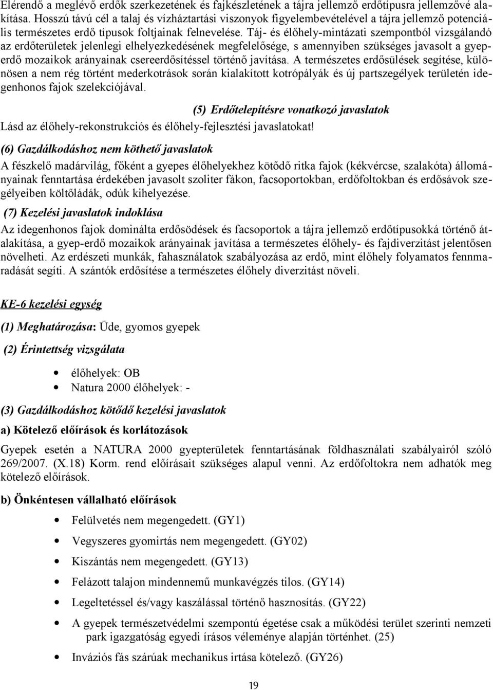 Táj- és élőhely-mintázati szempontból vizsgálandó az erdőterületek jelenlegi elhelyezkedésének megfelelősége, s amennyiben szükséges javasolt a gyeperdő mozaikok arányainak csereerdősítéssel történő