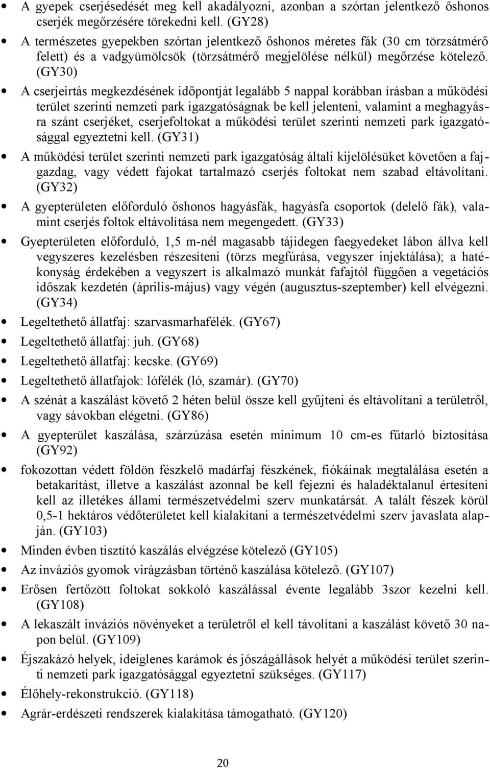 (GY30) A cserjeirtás megkezdésének időpontját legalább 5 nappal korábban írásban a működési terület szerinti nemzeti park igazgatóságnak be kell jelenteni, valamint a meghagyásra szánt cserjéket,