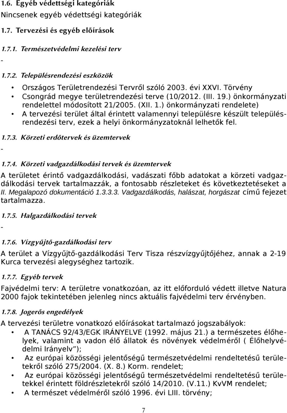 (XII. 1.) önkormányzati rendelete) A tervezési terület által érintett valamennyi településre készült településrendezési terv, ezek a helyi önkormányzatoknál lelhetők fel. 1.7.3.