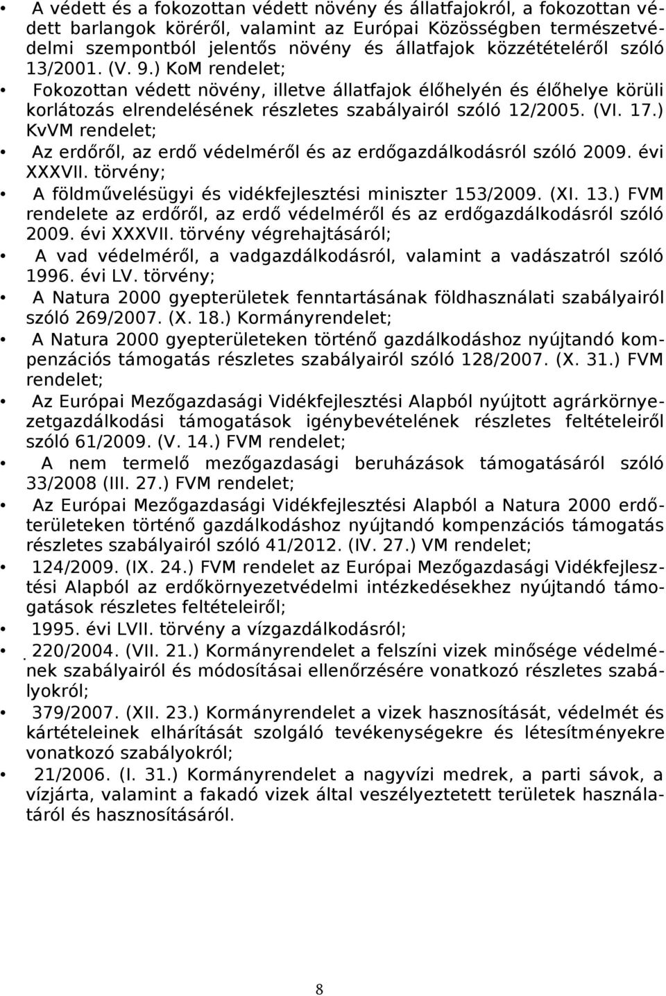 ) KvVM rendelet; Az erdőről, az erdő védelméről és az erdőgazdálkodásról szóló 2009. évi XXXVII. törvény; A földművelésügyi és vidékfejlesztési miniszter 153/2009. (XI. 13.